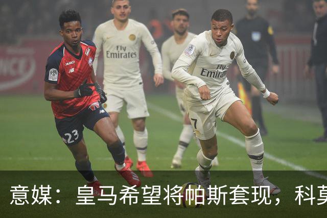 意媒：皇马希望将帕斯套现，科莫可能没法付这么多钱国米准备介入